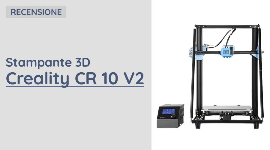 Recensione Creality Stampante 3D CR 10 V2