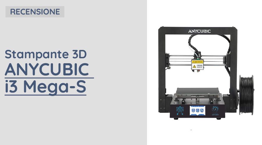 Recensione Stampante 3D Anycubic I3 Mega-S •