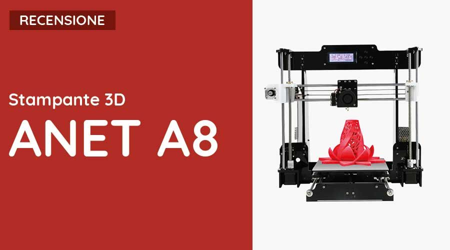 Recensione Stampante 3D ANET 8